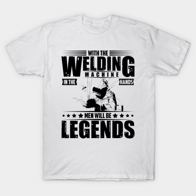 Welders only legends work with their hands T-Shirt by HBfunshirts